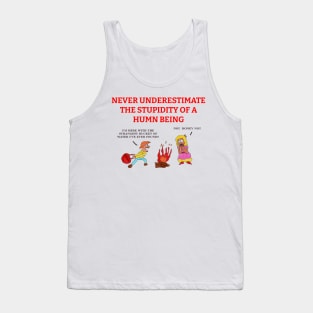 Never Underestimate the Stupidity of a Human Being Tank Top